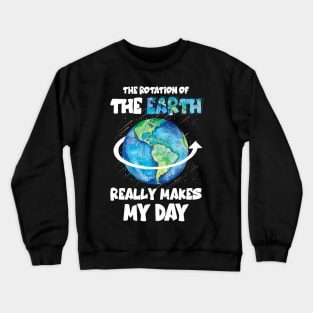 The rotation of the earth really makes my day scie Crewneck Sweatshirt